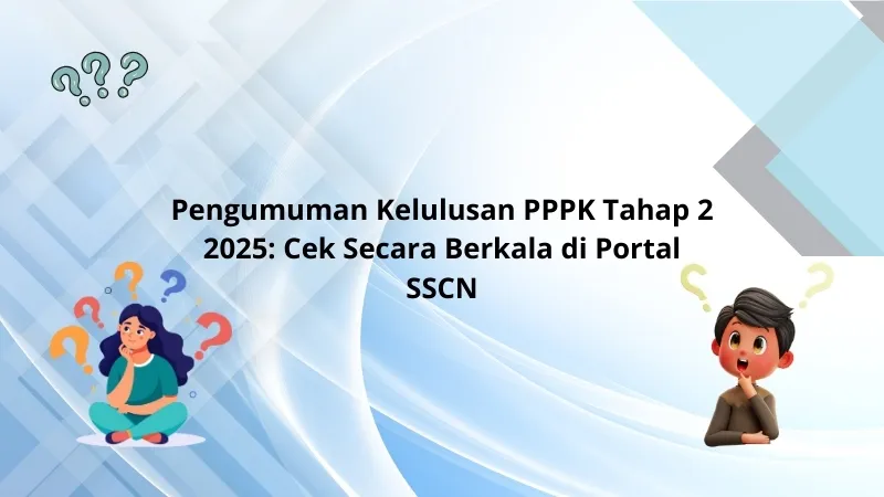Pengumuman Kelulusan PPPK Tahap 2 2025: Cek Secara Berkala Di Portal SSCN