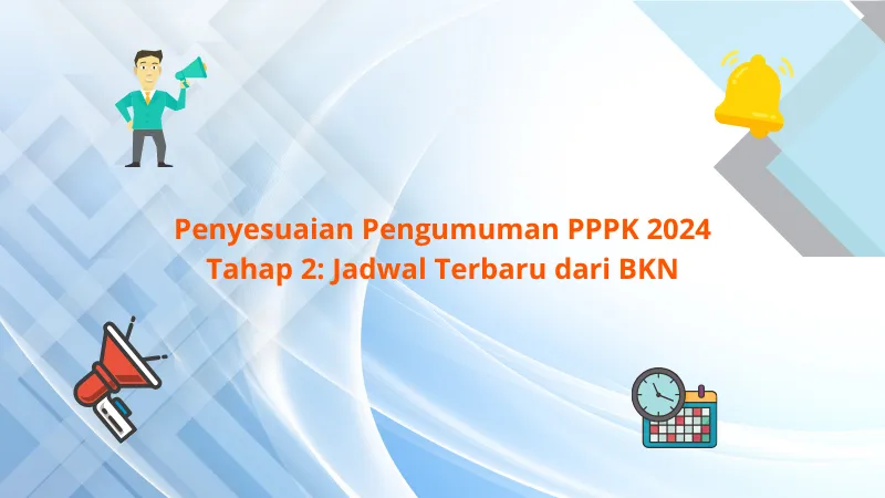 Penyesuaian Pengumuman PPPK 2024 Tahap 2: Jadwal Terbaru Dari BKN
